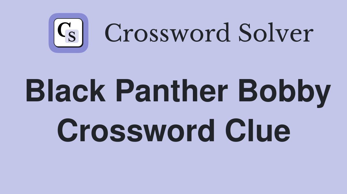 Black Panther Bobby Crossword Clue