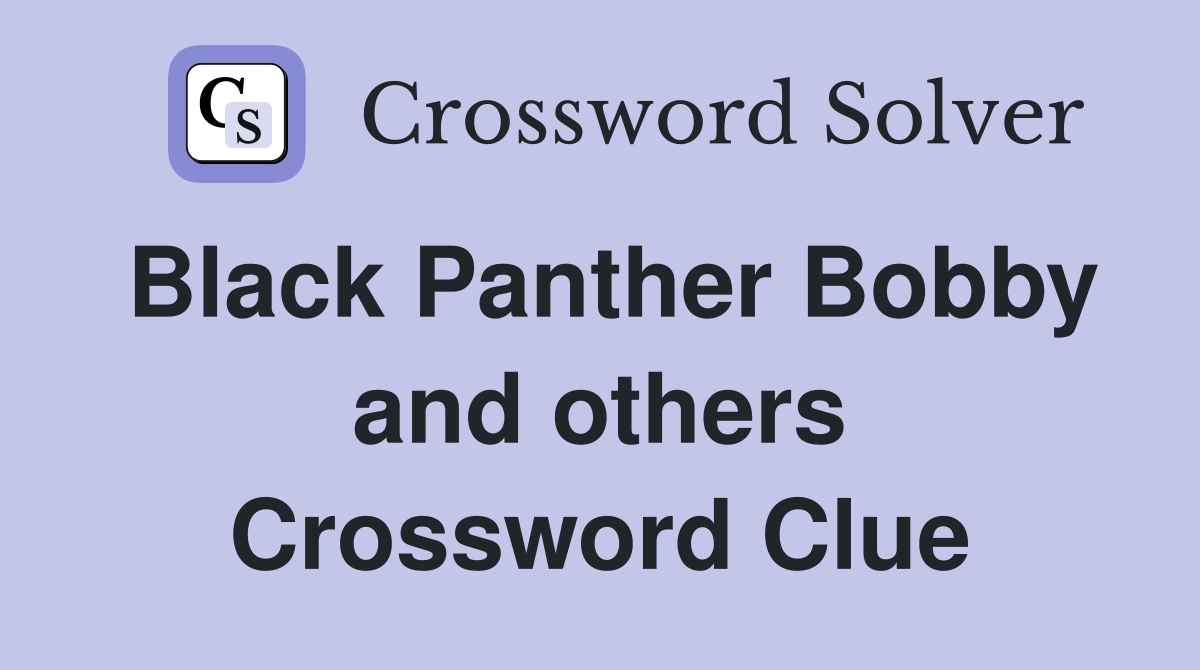 Black Panther Bobby and others Crossword Clue