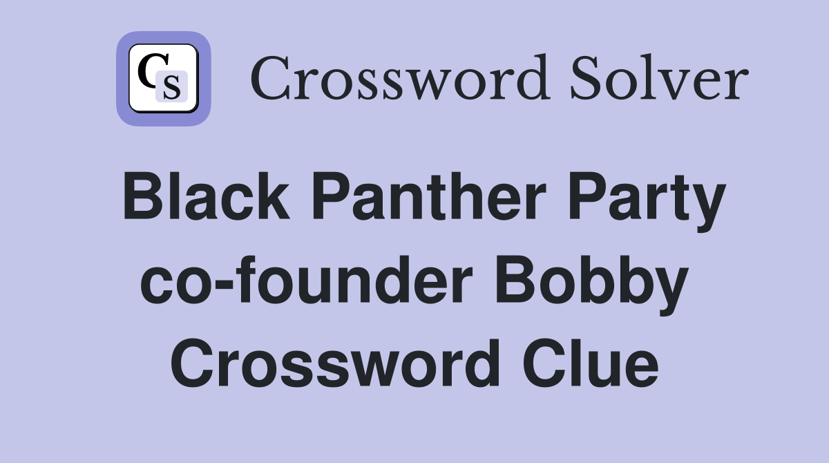 Black Panther Party co-founder Bobby Crossword Clue