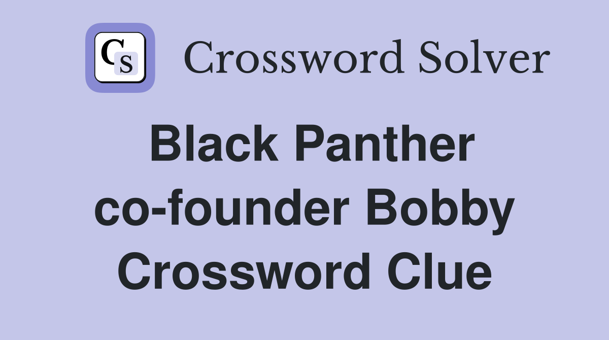 Black Panther co-founder Bobby Crossword Clue