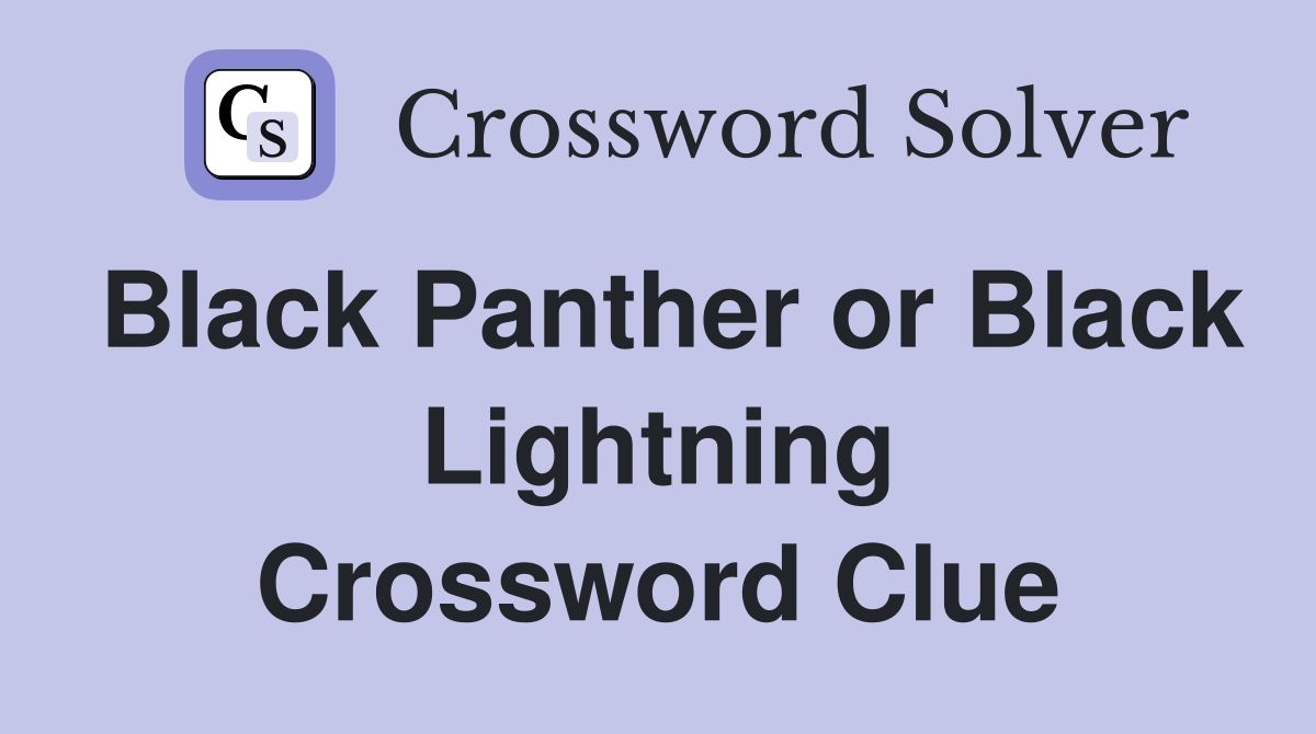 Black Panther or Black Lightning Crossword Clue