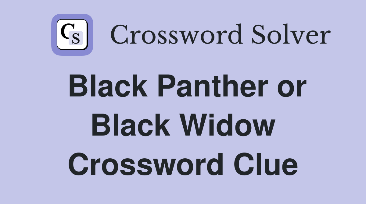 Black Panther or Black Widow Crossword Clue