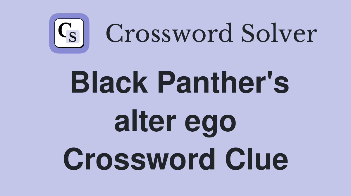 Black Panther's alter ego Crossword Clue