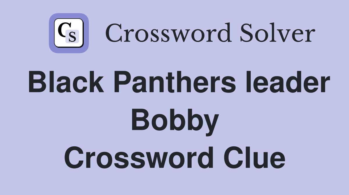 Black Panthers leader Bobby Crossword Clue