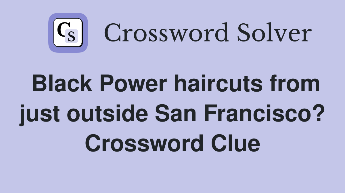 Black Power haircuts from just outside San Francisco? Crossword Clue