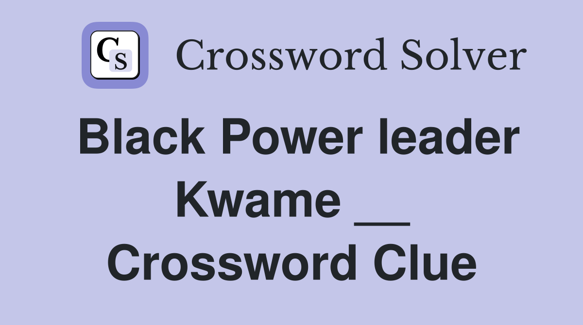 Black Power leader Kwame __ Crossword Clue