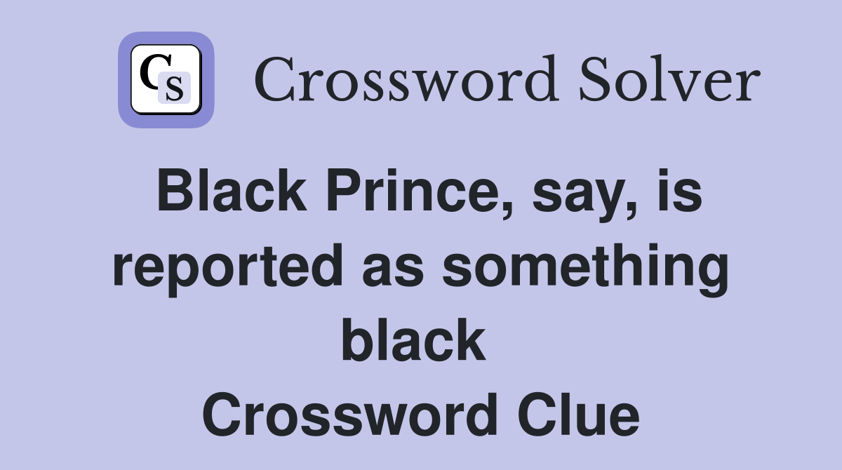 Black Prince, say, is reported as something black  Crossword Clue