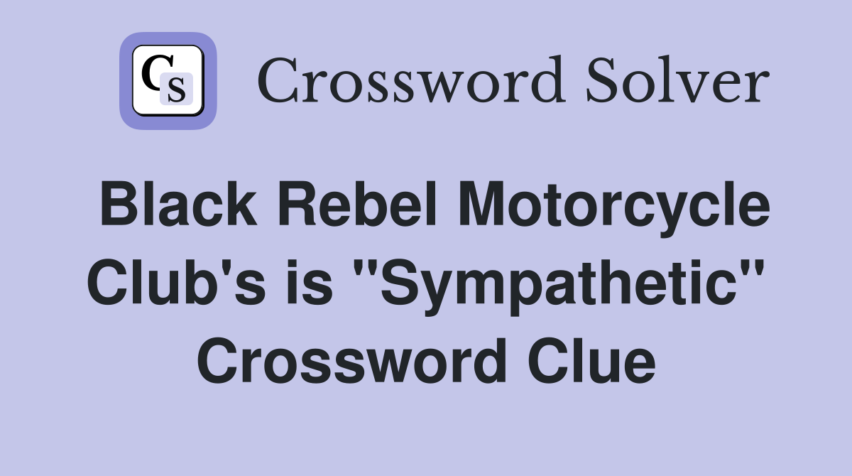 Black Rebel Motorcycle Club's is "Sympathetic" Crossword Clue
