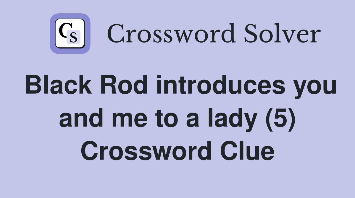 Black Rod introduces you and me to a lady (5) Crossword Clue
