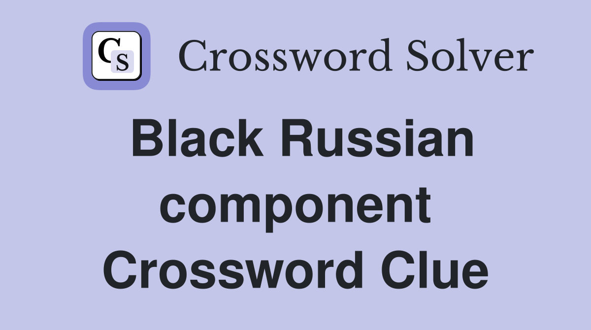 Black Russian component Crossword Clue