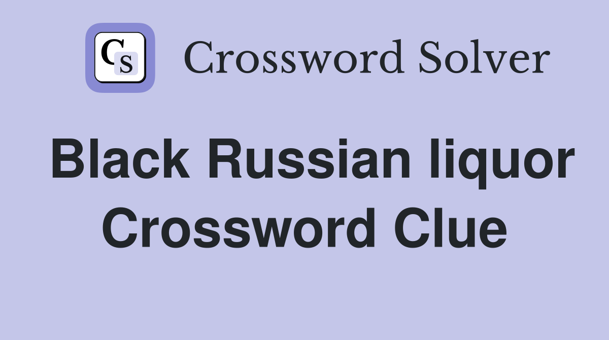 Black Russian liquor Crossword Clue