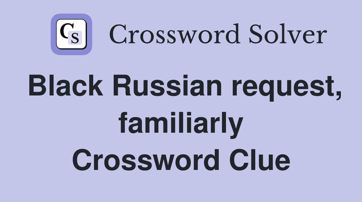 Black Russian request, familiarly Crossword Clue