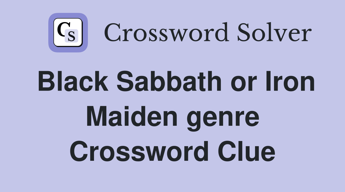 Black Sabbath or Iron Maiden genre Crossword Clue