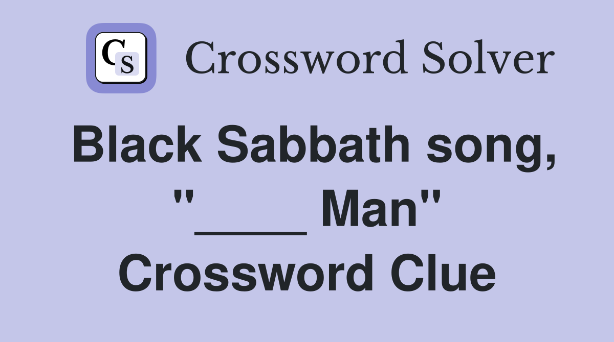 Black Sabbath song, "____ Man" Crossword Clue