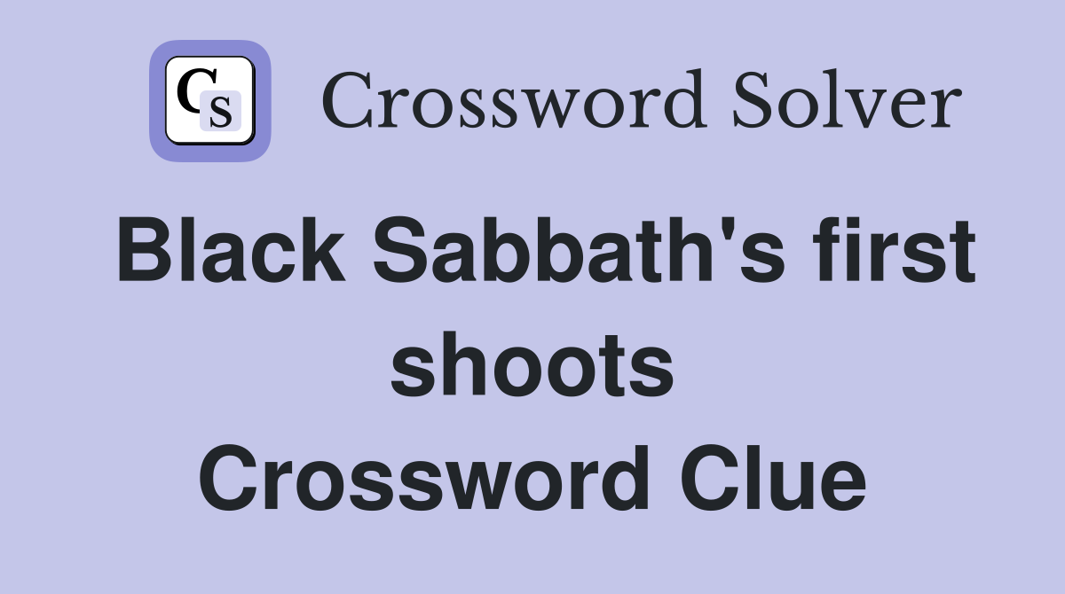 Black Sabbath's first shoots Crossword Clue