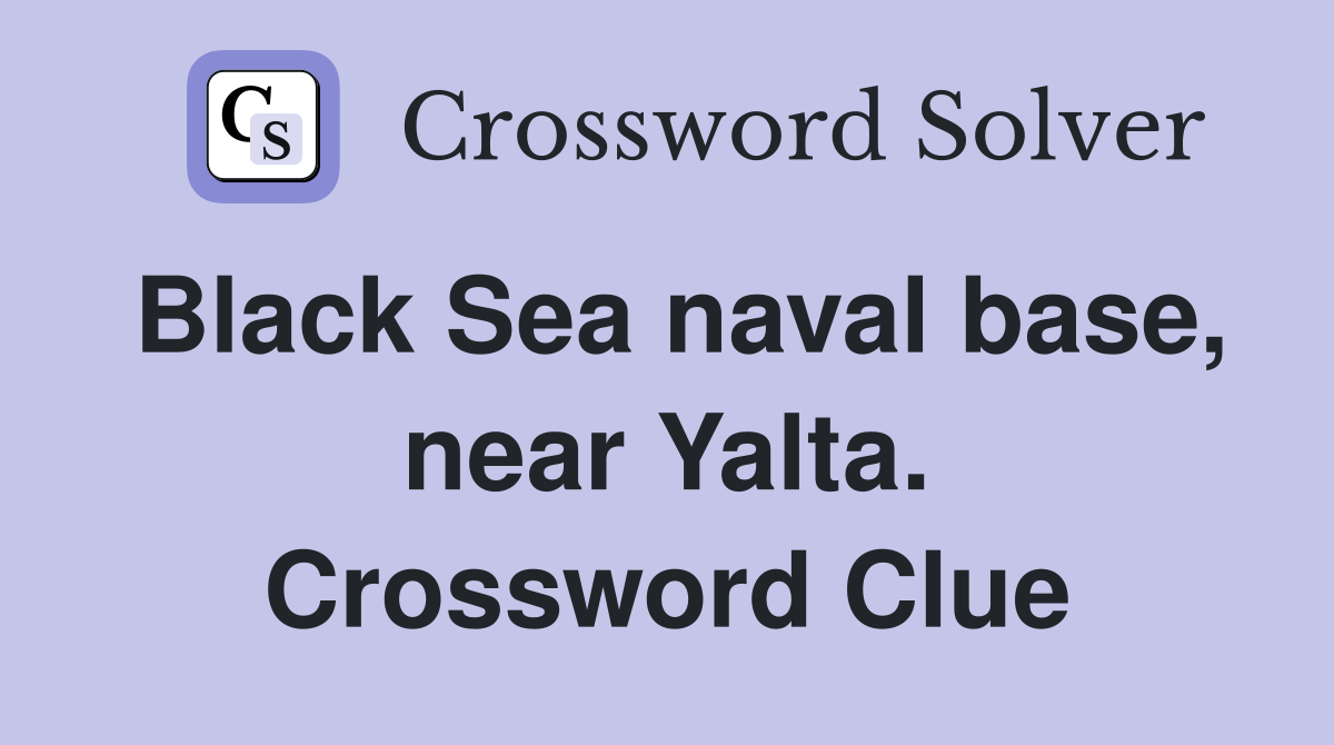 Black Sea naval base, near Yalta. Crossword Clue