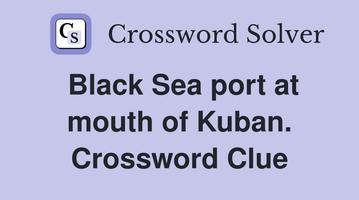 Black Sea port at mouth of Kuban. Crossword Clue