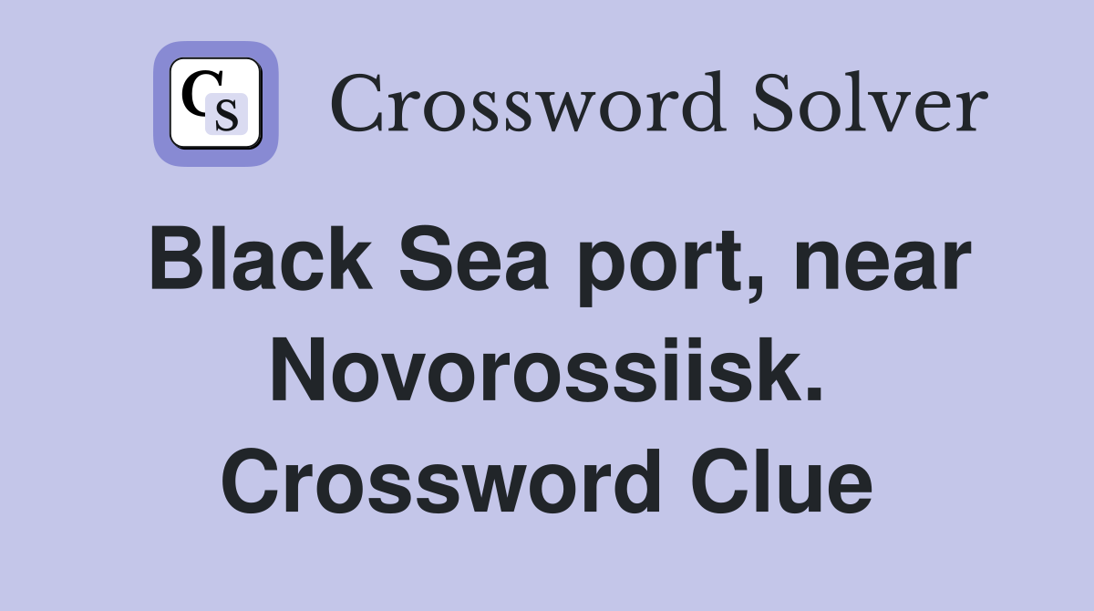 Black Sea port, near Novorossiisk. Crossword Clue