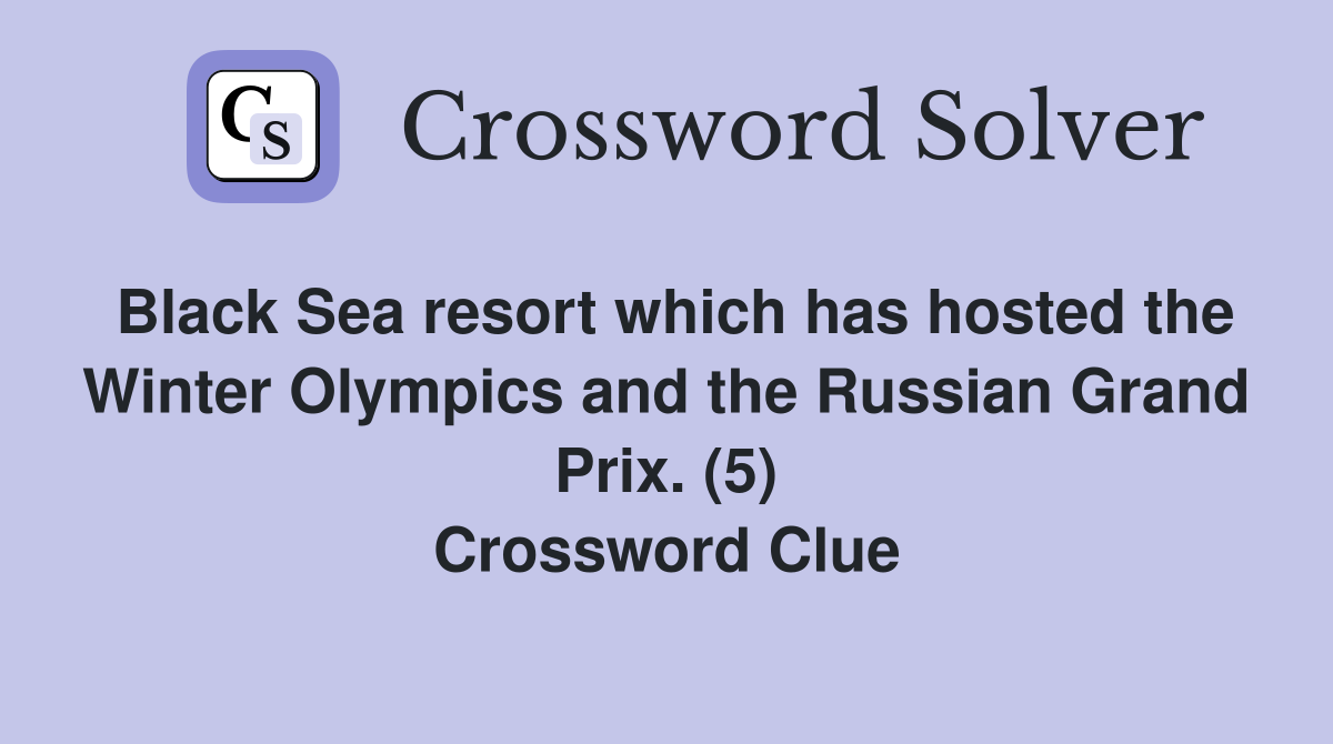 Black Sea resort which has hosted the Winter Olympics and the Russian Grand Prix. (5) Crossword Clue