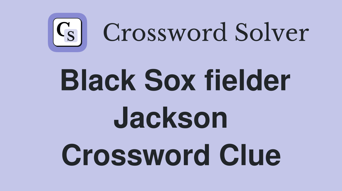 Black Sox fielder Jackson Crossword Clue