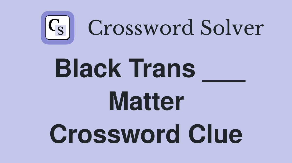 Black Trans ___ Matter Crossword Clue