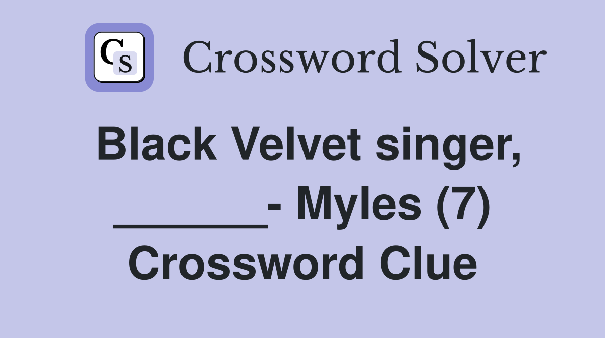 Black Velvet singer, ______- Myles (7) Crossword Clue