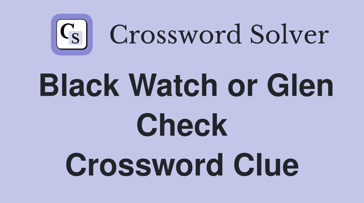 Black Watch or Glen Check Crossword Clue