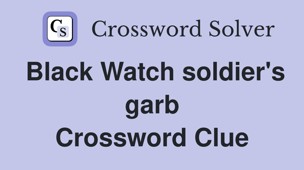 Black Watch soldier's garb Crossword Clue
