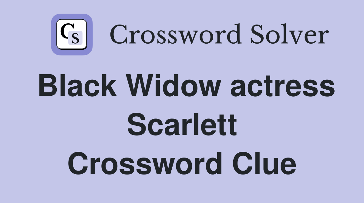 Black Widow actress Scarlett Crossword Clue