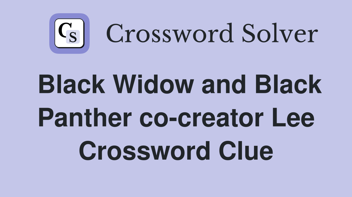Black Widow and Black Panther co-creator Lee Crossword Clue