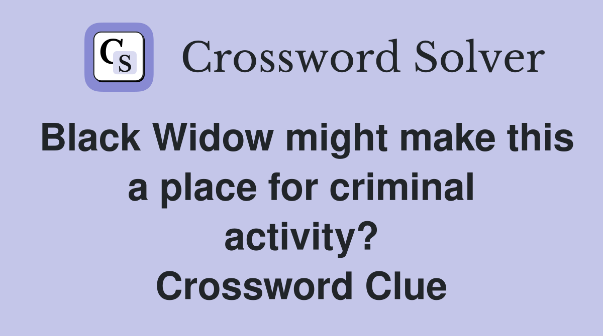 Black Widow might make this a place for criminal activity? Crossword Clue