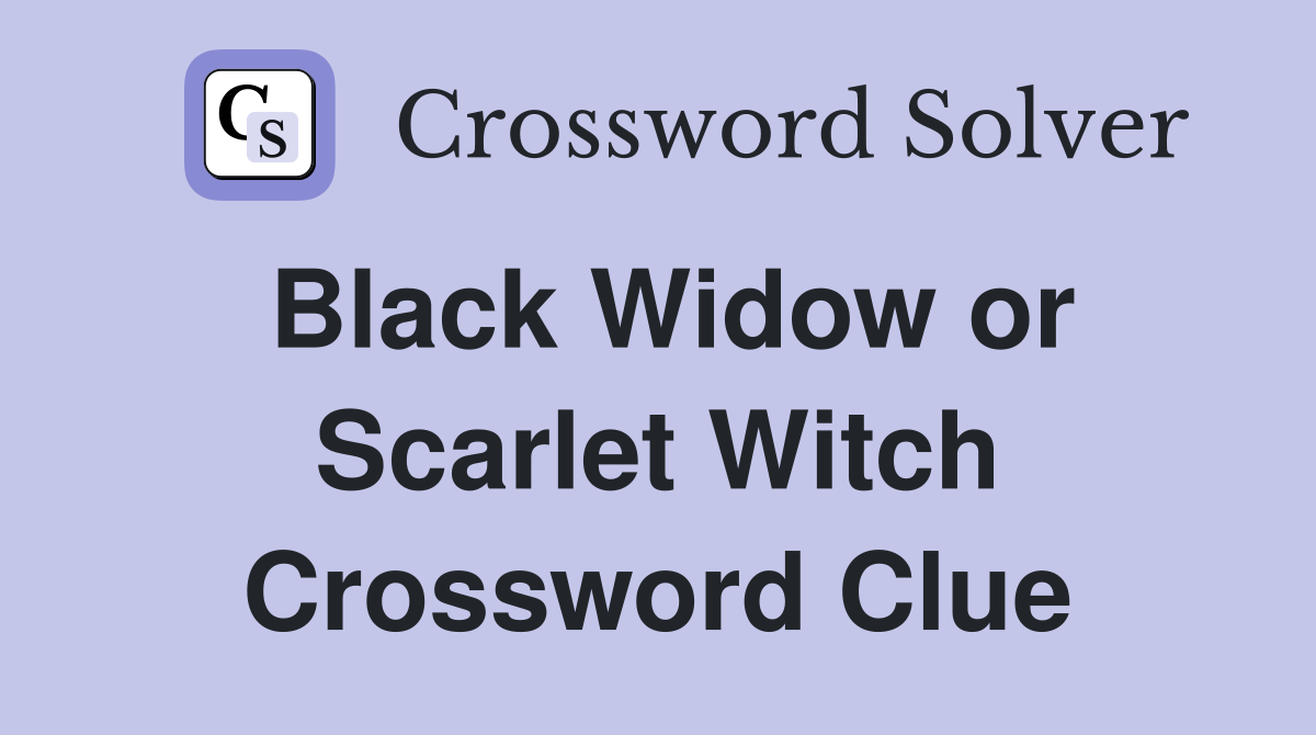 Black Widow or Scarlet Witch Crossword Clue