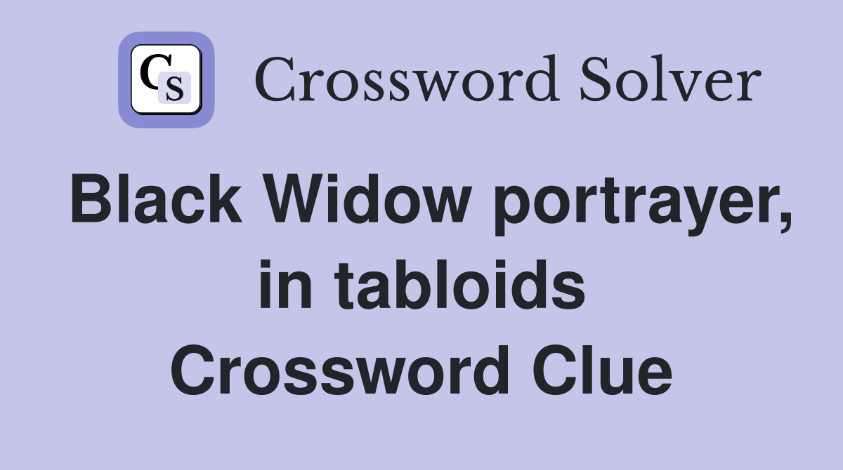 Black Widow portrayer, in tabloids Crossword Clue