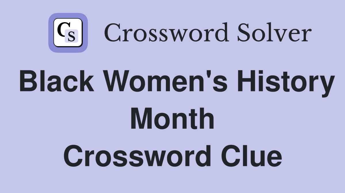 Black Women's History Month Crossword Clue