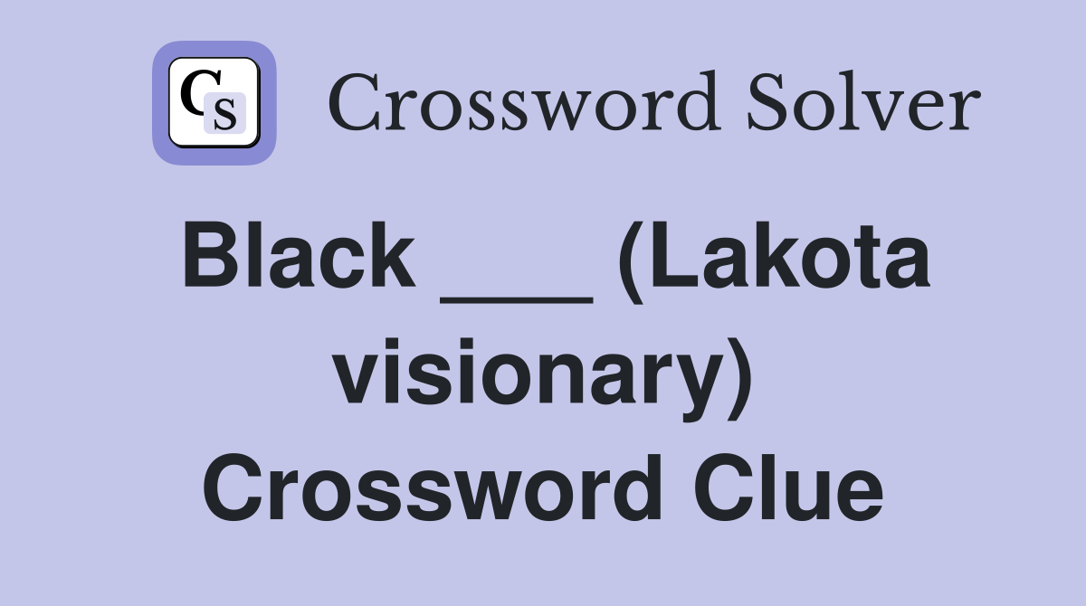 Black ___ (Lakota visionary) Crossword Clue