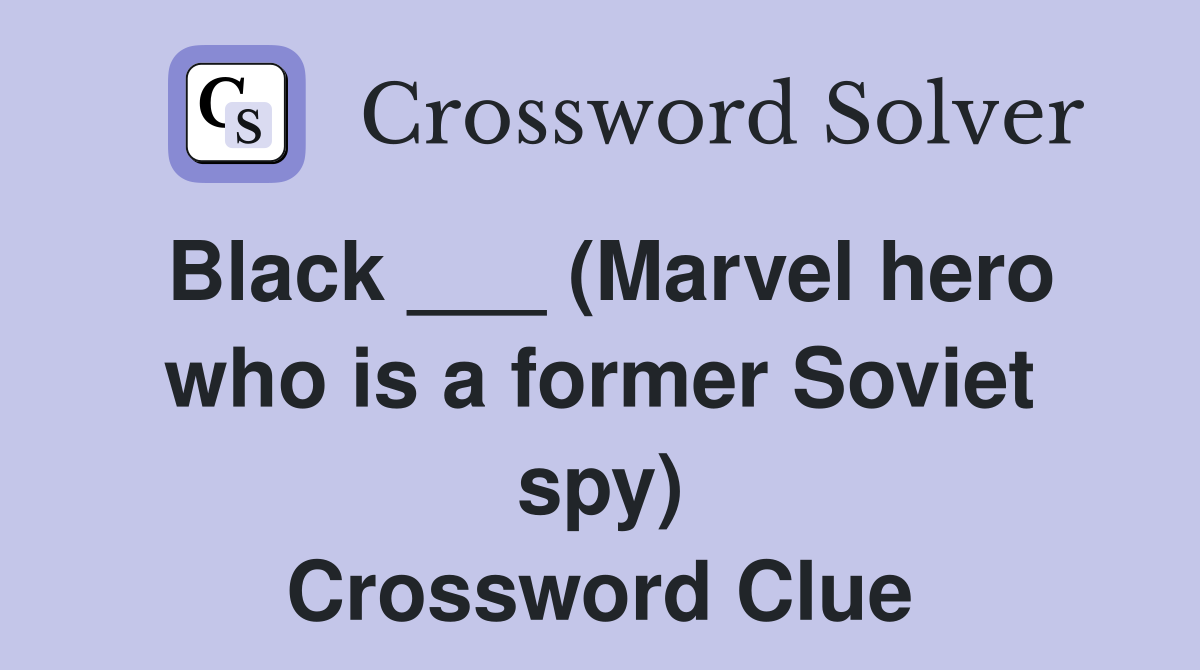 Black ___ (Marvel hero who is a former Soviet spy) Crossword Clue
