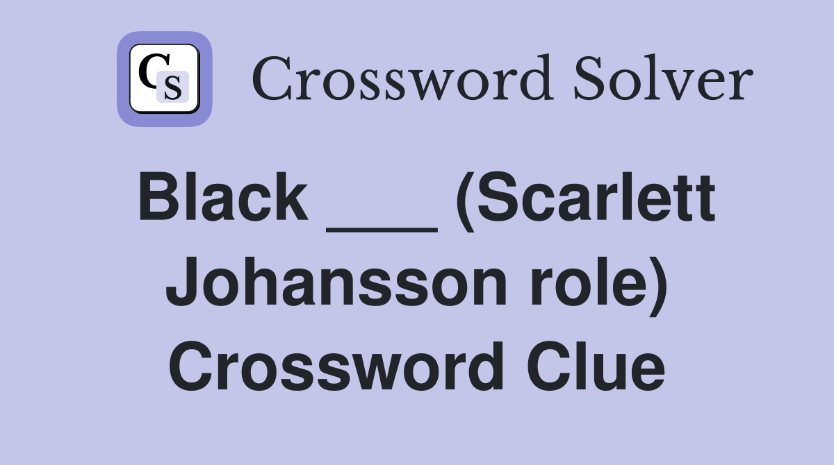 Black ___ (Scarlett Johansson role) Crossword Clue