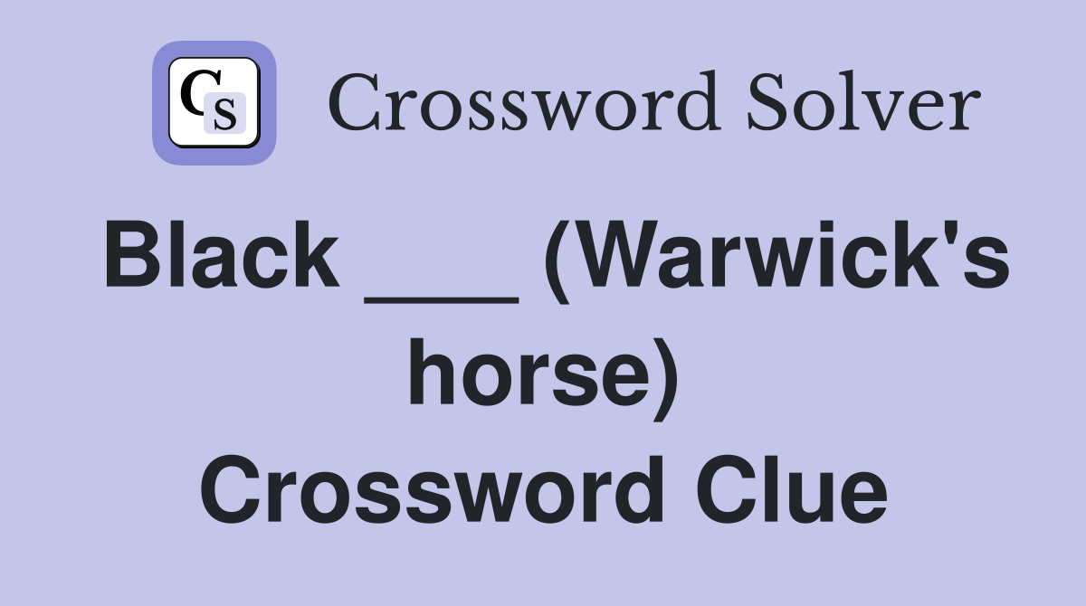 Black ___ (Warwick's horse) Crossword Clue