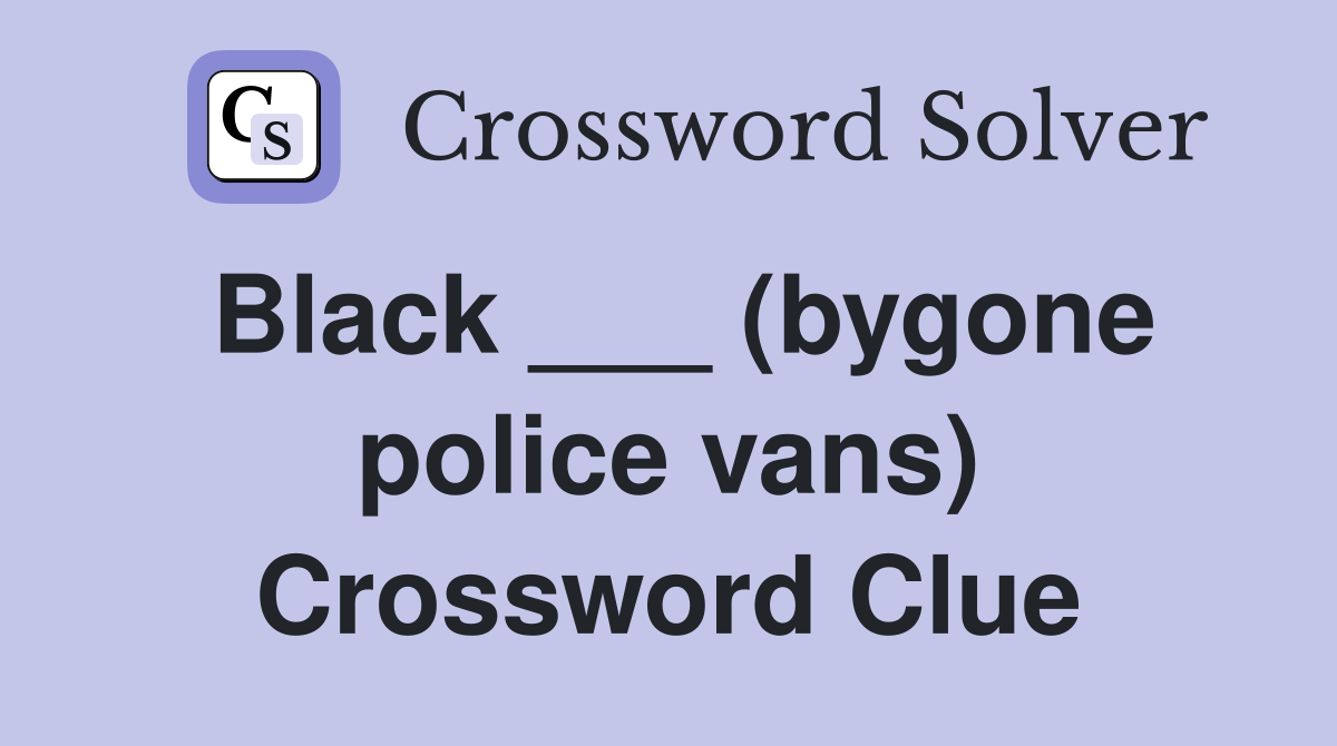 Black ___ (bygone police vans) Crossword Clue