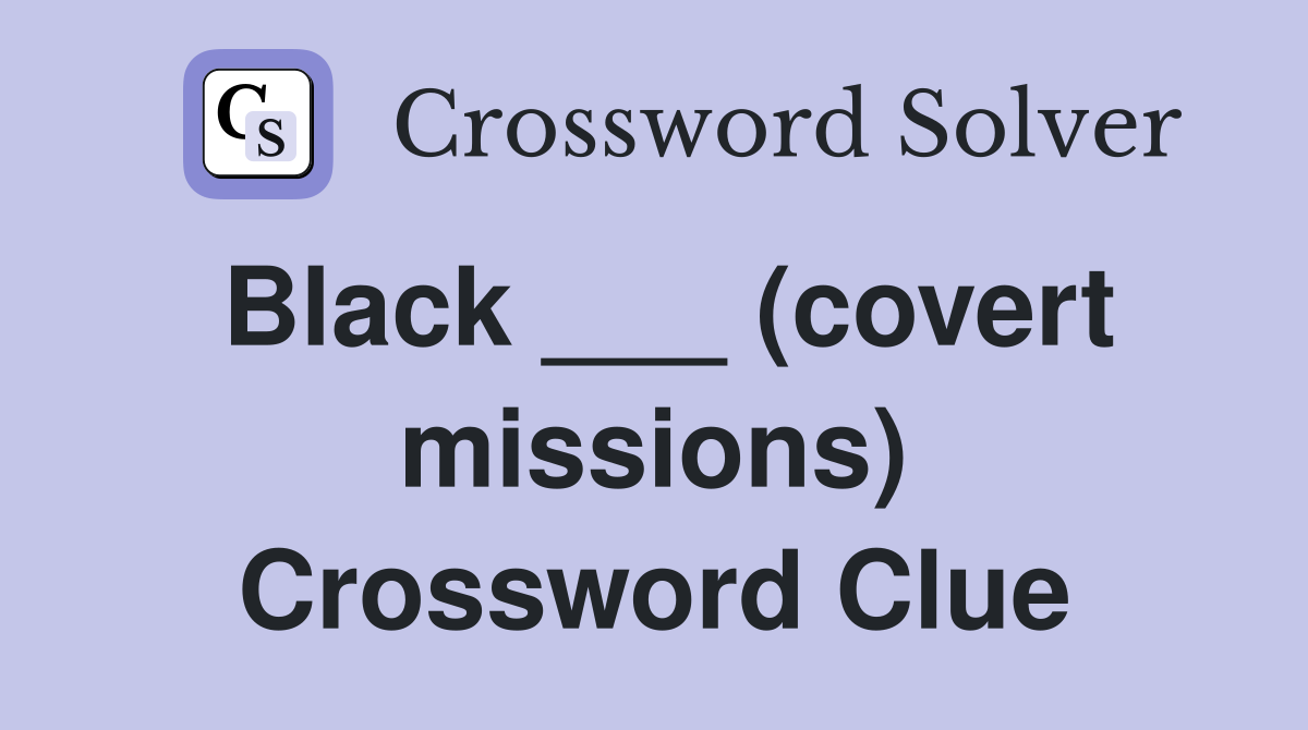 Black ___ (covert missions) Crossword Clue