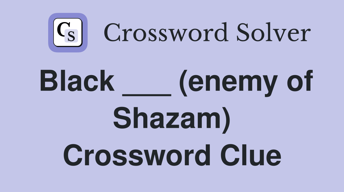 Black ___ (enemy of Shazam) Crossword Clue