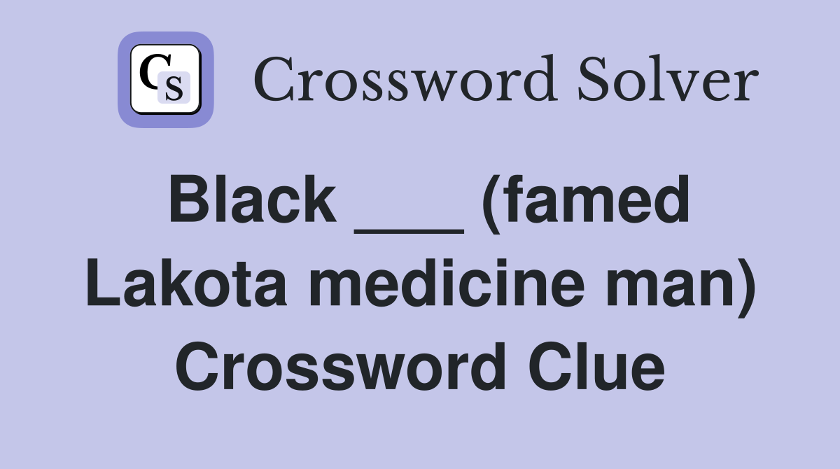 Black ___ (famed Lakota medicine man) Crossword Clue