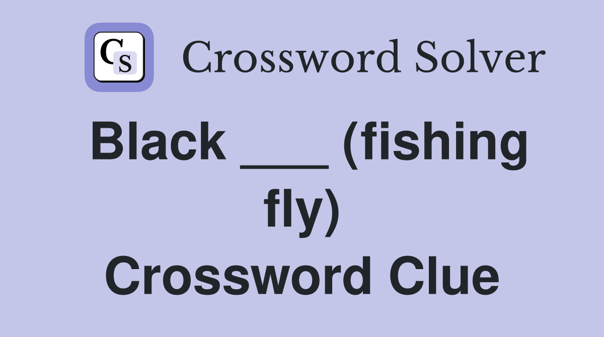 Black ___ (fishing fly) Crossword Clue