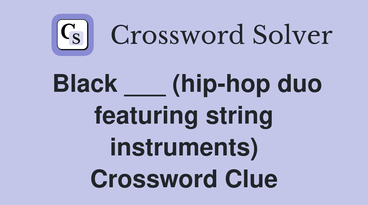 Black ___ (hip-hop duo featuring string instruments) Crossword Clue