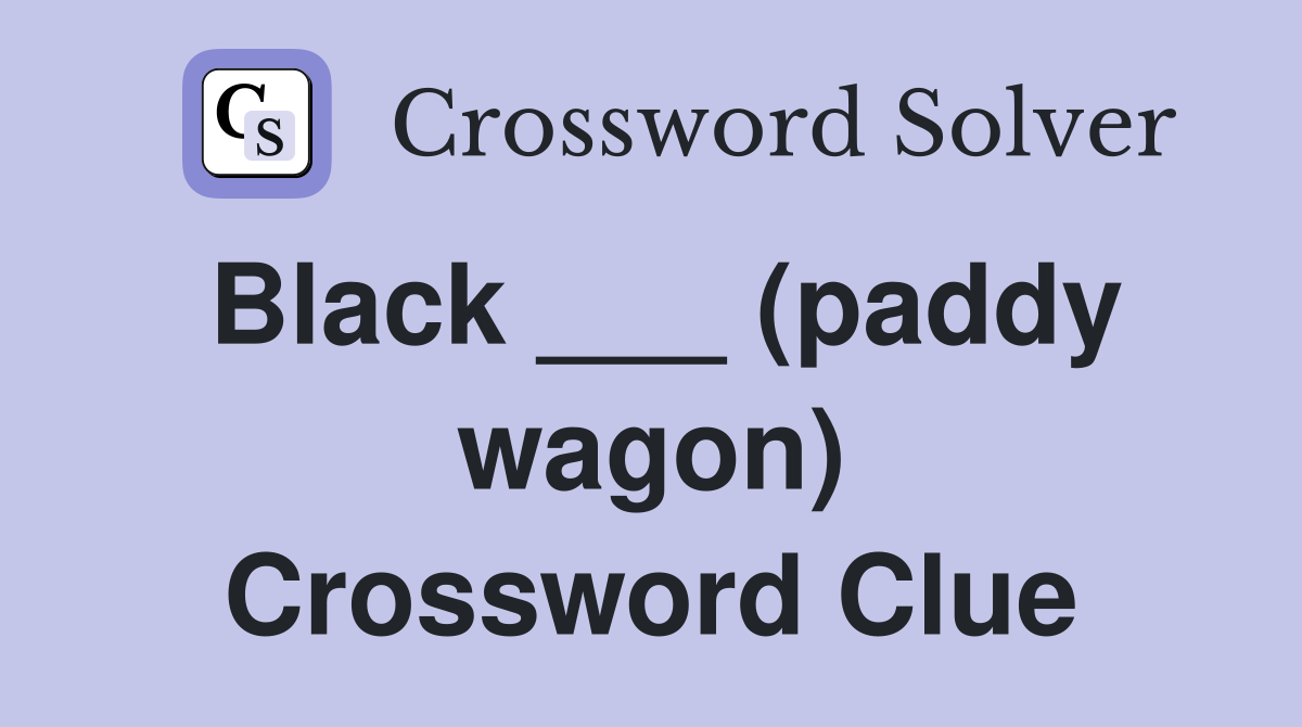 Black ___ (paddy wagon) Crossword Clue