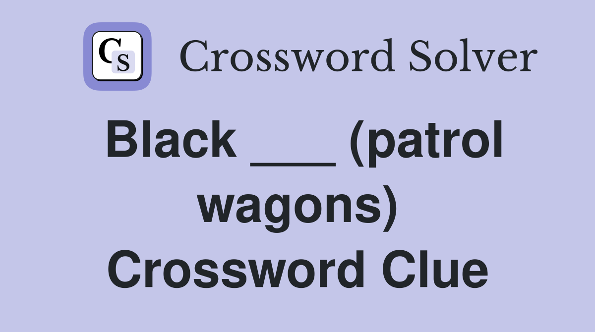 Black ___ (patrol wagons) Crossword Clue