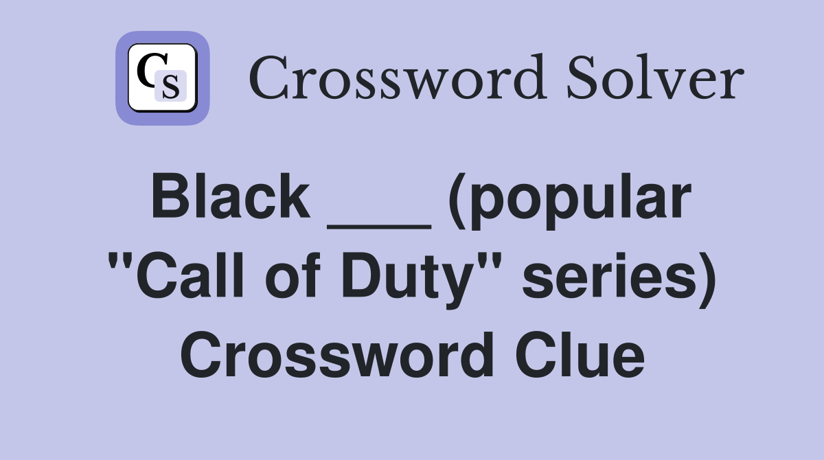 Black ___ (popular "Call of Duty" series) Crossword Clue