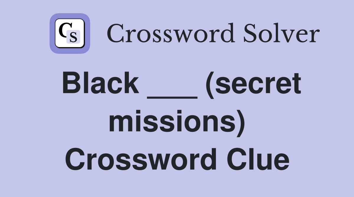 Black ___ (secret missions) Crossword Clue