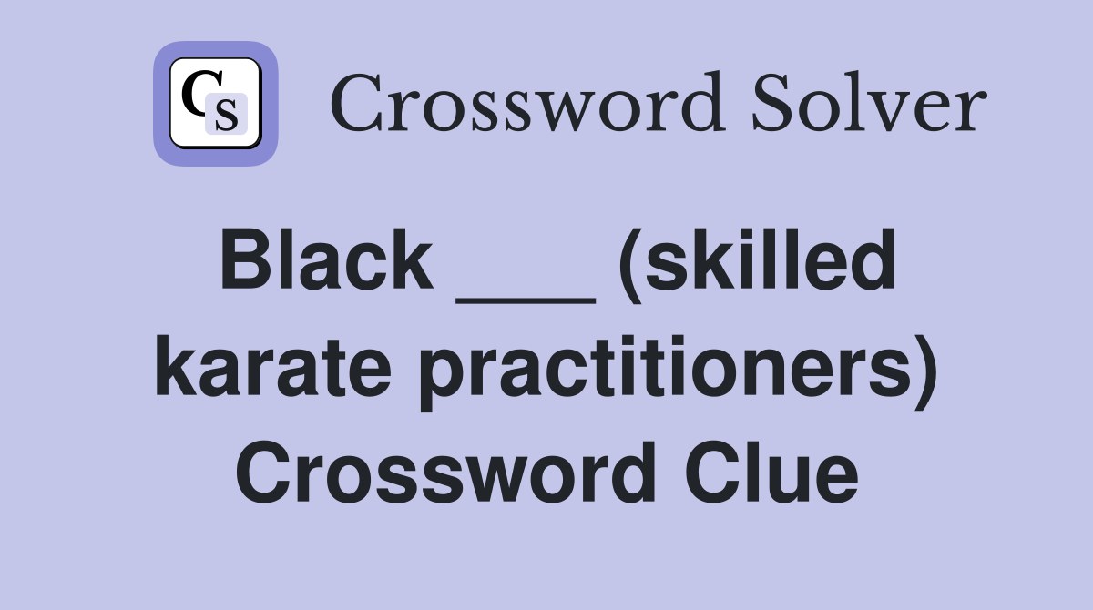 Black ___ (skilled karate practitioners) Crossword Clue