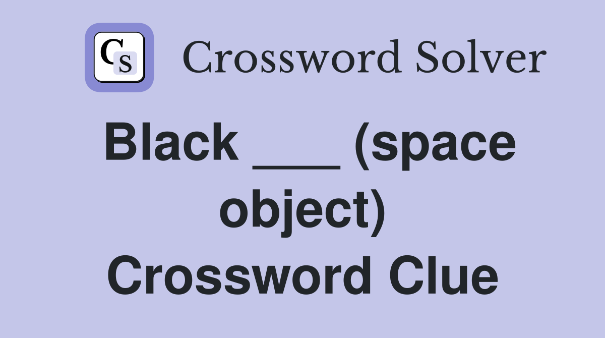 Black ___ (space object) Crossword Clue